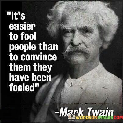 Its-Easier-To-Fool-People-Than-To-Convince-Them-They-Have-Been-Fooled-Quotes.jpeg