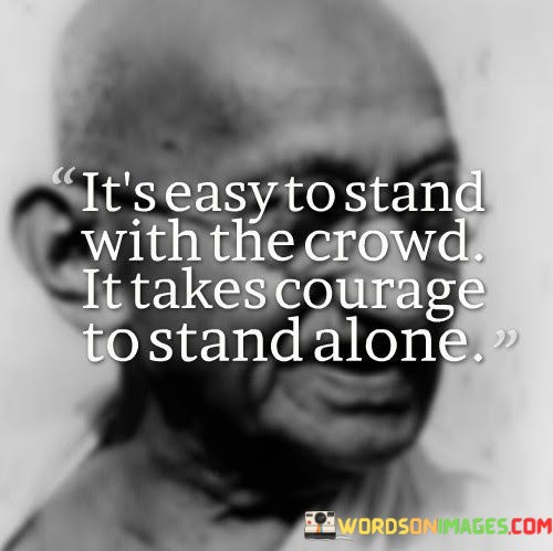 Its-Easy-To-Stand-With-The-Crowd-It-Takes-Courage-To-Stand-Quotes.jpeg