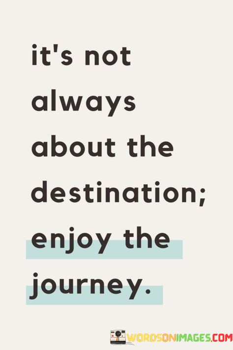Its-Not-Always-About-The-Destination-Enjoy-The-Quotes.jpeg