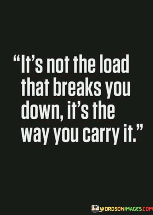 It's Not The Load That Breaks You Down It's The Quotes