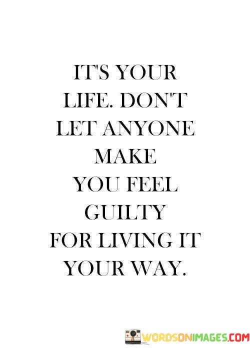 Its-Your-Life-Dont-Let-Anyone-Make-You-Feel-Guilty-Quotes.jpeg