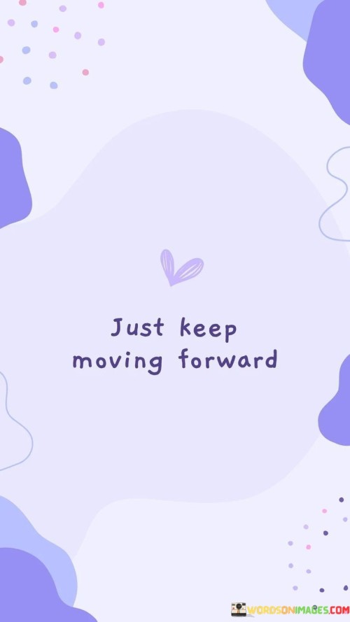 Just-Keep-Moving-Forward-Quotes.jpeg