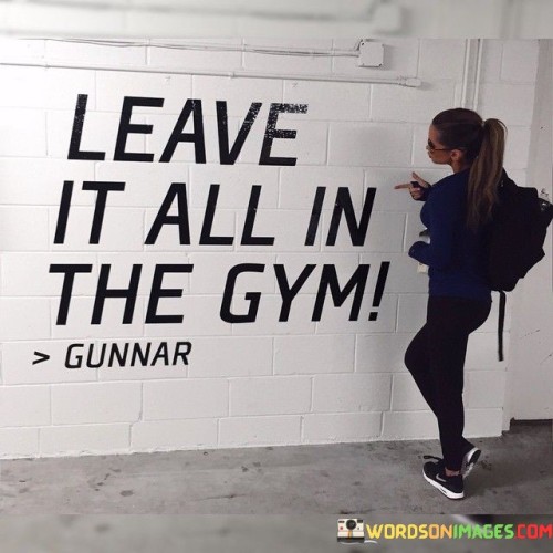 Pour your effort into the gym sessions. The quote signifies full commitment. It's about giving your all during workouts. The speaker suggests leaving nothing behind, emphasizing the importance of exerting maximum energy and dedication in every exercise.

Gym is where dedication thrives. The quote highlights a focused environment. It's about channeling energy into fitness goals. The speaker implies that the gym is the space to push limits and work hard, underscoring the idea that progress comes from concentrated effort.

The gym mirrors life's persistence. The quote implies a broader lesson. It's about transferring discipline to challenges. The speaker suggests that the mindset applied in the gym—determination, discipline, and hard work—can extend to various aspects of life, fostering personal growth and resilience.