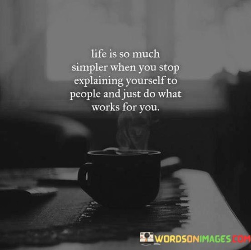 Life Is So Much Simpler When You Stop Explaining Yourself Quotes