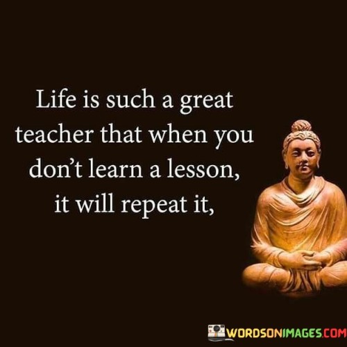 Life Is Such A Great Teacher That When You Don't Learn Quotes