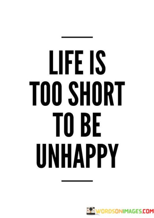 Life-Is-Too-Short-To-Be-Unhappy-Quotes.jpeg