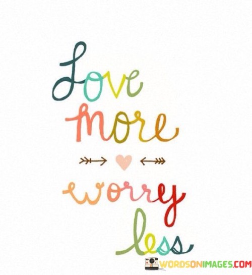 Love More Worry Less Quotes