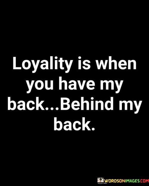 Loyality Is When You Have My Back Behind My Quotes