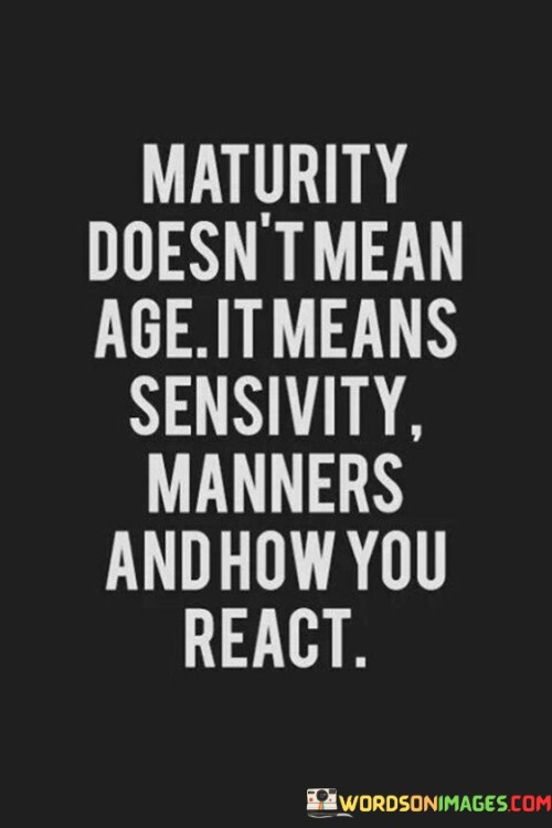 Maturity-Doesnt-Mean-Age-It-Means-Sensivity-Manners-And-Quotes.jpeg