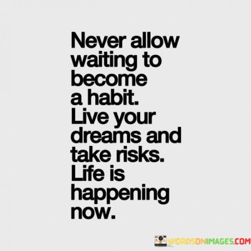 Never Allow Waiting To Become Habit Live Your Dreams And Quotes