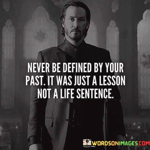 Never-Be-Defined-By-Your-Past-It-Was-Just-A-Lesson-Not-A-Quotes.jpeg
