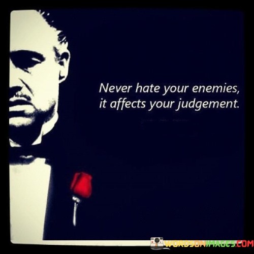 Never Hate Your Enemies It Affects Your Judgement Quotes