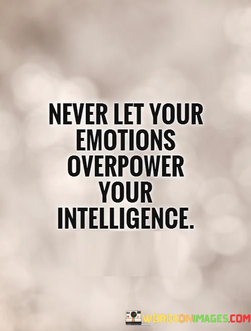 Never-Let-Your-Emotions-Overpower-Your-Intelligence-Quotes.jpeg