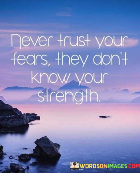 Never-Trust-Your-Fears-They-Dont-Know-Your-Quotes.jpeg