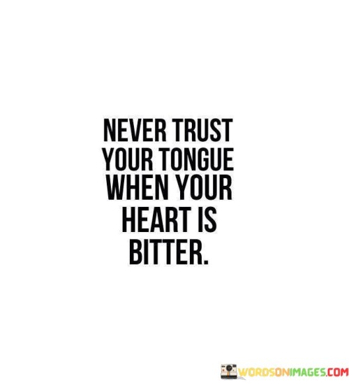 Never-Trust-Your-Tongue-When-Your-Heart-Is-Bitter-Quotes.jpeg