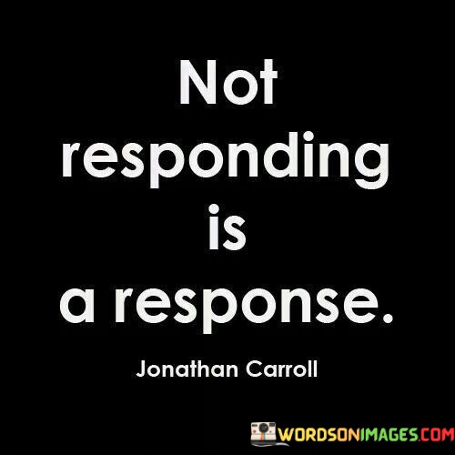 Not-Responding-Is-A-Response-Quotes.jpeg