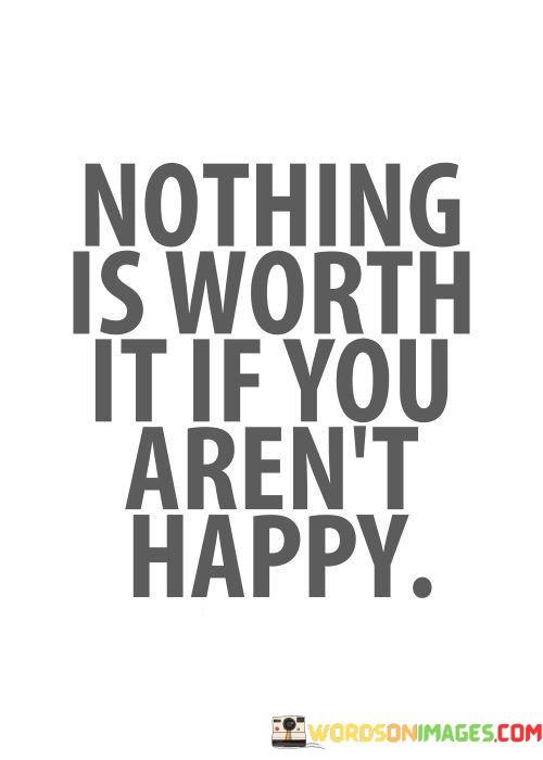 Nothing-Is-Worth-It-If-You-Arent-Happy-Quotes9e8876f78523b2e5.jpeg