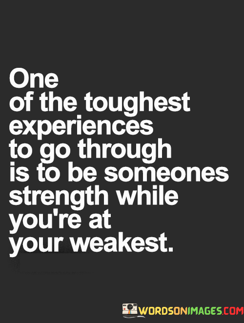 One-Of-The-Toughest-Experiences-To-Go-Through-Is-To-Be-Someones-Quotes.png