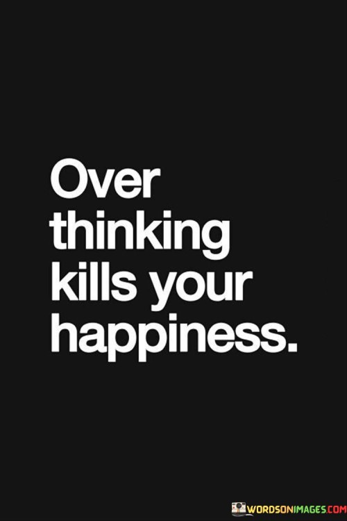 Over-Thinking-Kills-Your-Happiness-Quotes.jpeg