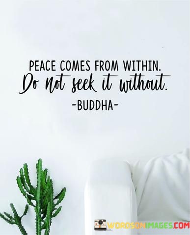 Peace-Comes-From-Within-Do-Not-Seek-It-Quotes.jpeg