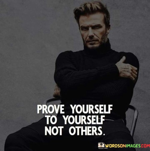 Prove-Yourself-To-Yourself-Not-Others-Quotes.jpeg