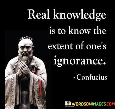Real-Knowledge-Is-To-Know-The-Extent-Of-Ones-Ignorance-Quotes.jpeg