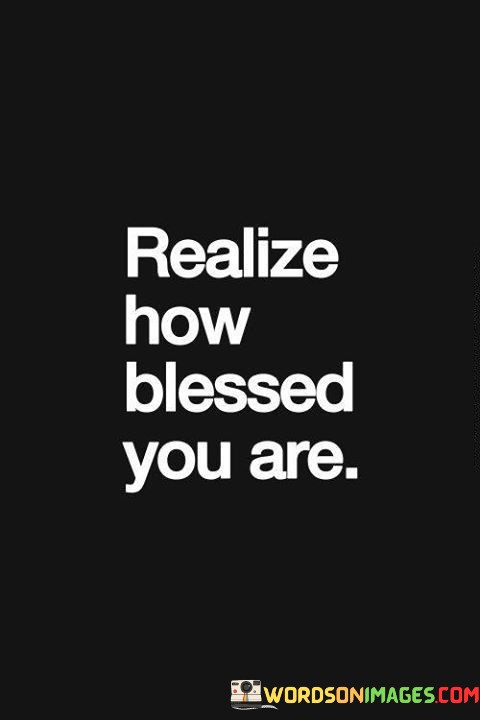 Realize-How-Blessed-You-Are-Quotes.jpeg