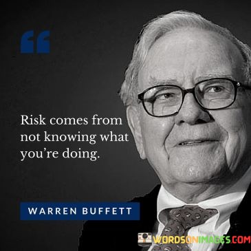 Risk-Comes-From-Not-Knowing-What-Youre-Doing-Quotes.jpeg