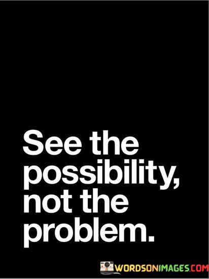 See-The-Possibility-Not-The-Problem-Quotes.jpeg