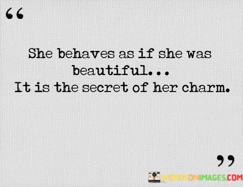 She-Behaves-As-If-She-Was-Beautiful-It-Is-The-Secret-Of-Her-Quotes.jpeg