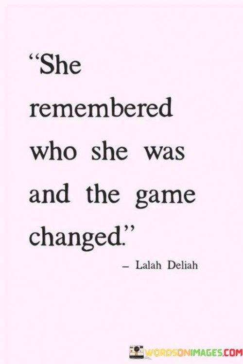 This quote highlights the transformative power of self-rediscovery and self-awareness. It implies that when a woman reconnects with her true identity, the dynamics of her life shift dramatically. By remembering who she is, she taps into her inner strength, confidence, and purpose, which in turn alters the way she approaches challenges and interacts with the world. This remembrance signifies a reconnection with her core values, passions, and authentic self. It serves as a catalyst for personal growth, enabling her to shed self-doubt and embrace her unique abilities. This newfound self-awareness empowers her to navigate life with a renewed sense of clarity, determination, and resilience. The quote suggests that her perspective changes, and she approaches situations with a newfound confidence and understanding of her own worth. Others may notice this transformation as she radiates a stronger sense of self and exudes an aura of authenticity and self-assuredness. By remembering who she truly is, she can break free from societal expectations, overcome obstacles, and pursue her dreams without compromise. Ultimately, this quote highlights the pivotal moment when a woman reconnects with her true essence, sparking a profound shift in her mindset and unleashing her full potential.