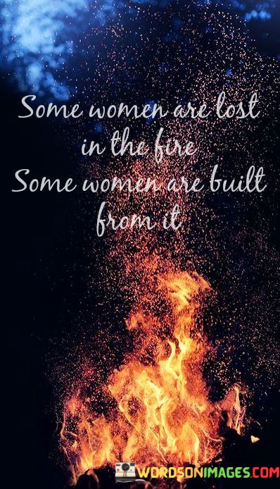 Some-Women-Are-Lost-In-The-Fire-Some-Women-Quotes.jpeg