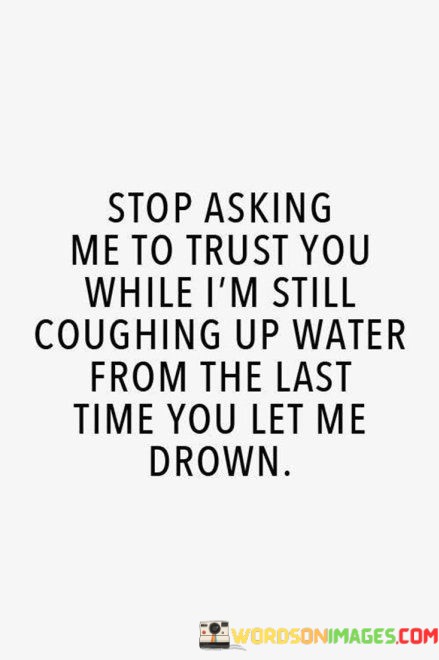 Stop-Asking-Me-To-Trust-You-While-Im-Still-Coughing-Up-Water-Quotes.jpeg