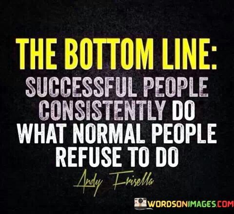 Successful-People-Consistently-Do-What-Normal-People-Refuse-To-Quotes.jpeg