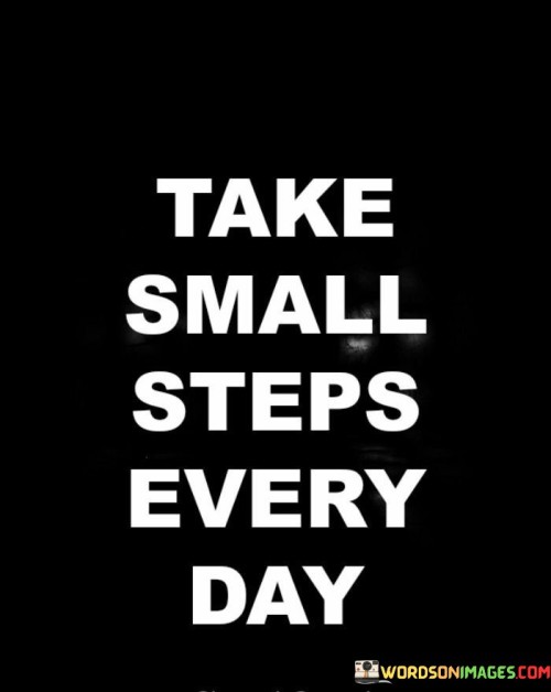 Progress with daily actions. The quote underscores consistent effort. It's about gradual change. The speaker implies that by taking small steps consistently, one can achieve significant results over time, emphasizing the power of persistence and the cumulative impact of making continuous efforts.

Success through persistent moves. The quote points to perseverance's role. It's about gradual achievement. The speaker suggests that even tiny actions, when done consistently, can lead to accomplishing long-term goals, promoting the concept that persistence is key in reaching milestones and creating lasting change.

Consistency shapes transformation. The quote hints at habits' impact. It's about forming routines. The speaker implies that by incorporating small actions into daily routines, one can shape their path towards personal growth and success. It highlights the idea that making gradual changes can lead to lasting transformations and positive outcomes.