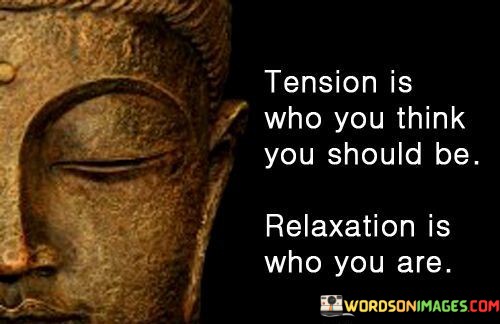 Tension-Is-Who-You-Think-You-Should-Be-Relaxation-Is-Quotes.jpeg