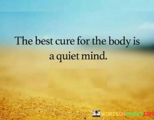 The quote, "The best cure for the body is a quiet mind," offers a profound insight into the powerful connection between mental and physical well-being. It emphasizes the importance of finding inner peace, tranquility, and mental calmness as a fundamental aspect of maintaining overall health and healing. The quote underscores the impact of stress, anxiety, and mental unrest on the body, acknowledging that a quiet and peaceful mind can serve as a potent remedy for various ailments. By prioritizing mental well-being, individuals can foster a harmonious balance between mind and body, enabling the body's natural healing mechanisms to flourish and promoting a healthier and more vibrant life. At its core, the quote highlights the critical role of mental well-being in supporting physical health. When the mind is calm and free from incessant noise and agitation, the body can enter a state of relaxation and restoration. The reduction of mental stress and tension can have profound effects on physiological functions, such as reducing blood pressure, stabilizing heart rate, and enhancing immune system function. Moreover, the quote speaks to the impact of the mind-body connection on the body's ability to heal and recover from illness or injury. A quiet mind allows the body's healing mechanisms to function optimally, facilitating the repair of tissues and organs and expediting the recovery process. Furthermore, the quote underscores the significance of mindfulness and meditation in achieving a quiet mind. Engaging in practices that promote mental tranquility, such as meditation, deep breathing, or mindfulness exercises, can be instrumental in reducing stress, improving emotional well-being, and supporting physical health. In conclusion, the quote "The best cure for the body is a quiet mind" underscores the inseparable link between mental and physical well-being. A calm and quiet mind can serve as a potent remedy for various physical ailments and can enhance the body's ability to heal and recover. By prioritizing mental well-being, individuals can foster a harmonious mind-body connection, promoting a healthier and more balanced life. This quote serves as a powerful reminder of the importance of finding inner peace and tranquility, recognizing that a quiet mind can be one of the most effective and transformative forms of self-care for enhancing overall health and well-being.