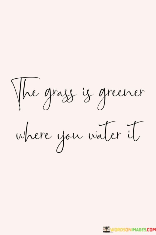 The-Grass-Is-Greener-Where-You-Water-It-Quotes.jpeg