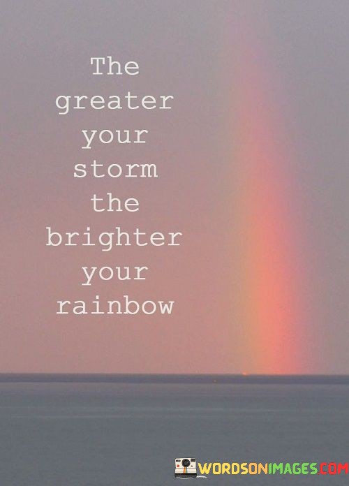 The-Greater-Your-Storm-The-Brighter-Your-Rainbow-Quotes.jpeg