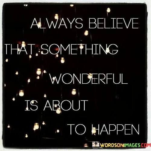 Always Believe That Something Wonderful Is Quotes