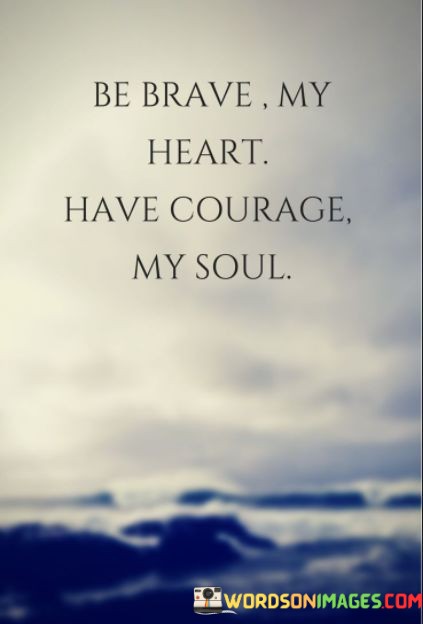 Be-Brave-My-Heart-Have-Courage-My-Soul-Quotes.jpeg