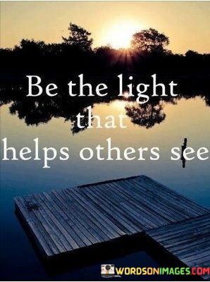 Be-The-Light-That-Helps-Others-See-Quotes.jpeg