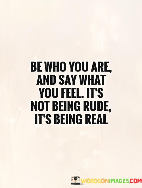 Be-Who-You-Are-And-Say-What-You-Feel-Its-Quotes.jpeg