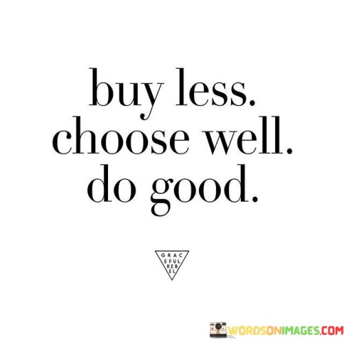 Buy-Less-Choose-Well-Do-Good-Quotes.jpeg