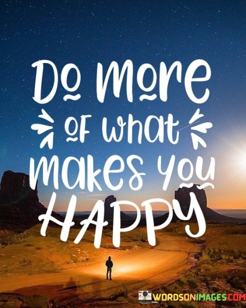 Do More Of What Makes You Happy Quotes