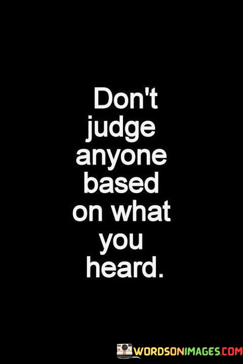 Dont-Judge-Anyone-Based-On-What-You-Heard-Quotes.jpeg