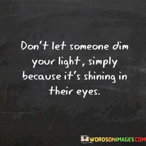 Dont-Let-Someone-Dim-Your-Light-Simply-Because-Quotes.jpeg