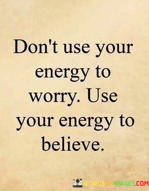 Dont-Use-Your-Energy-To-Worry-Quotes.jpeg