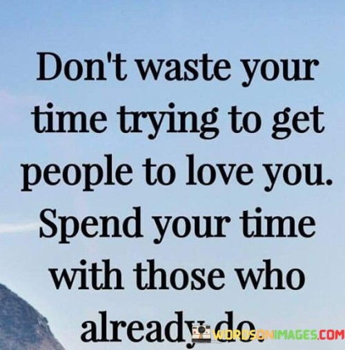Dont-Waste-Your-Time-Trying-To-Get-People-To-Love-You-Quotes.jpeg