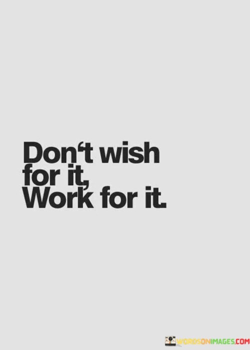 Don't Wish For It Work For It Quotes